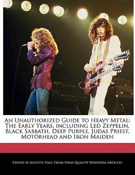 Paperback An Unauthorized Guide to Heavy Metal: The Early Years, Including Led Zeppelin, Black Sabbath, Deep Purple, Judas Priest, Motorhead and Iron Maiden Book