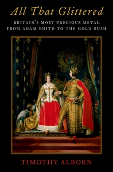 Hardcover All That Glittered: Britain's Most Precious Metal from Adam Smith to the Gold Rush Book