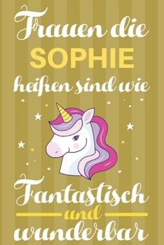 Notizbuch: Frauen Die Sophie Hei�en Sind Wie Einh�rner (120 linierte Seiten, Softcover) Tagebebuch, Reisetagebuch, Skizzenbuch F�r Mama, Tochter, Beste Freundin, Oma, Tante
