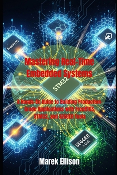 Paperback Mastering Real-Time Embedded Systems: A Hands-On Guide to Building Production-Grade Applications with FreeRTOS, STM32, and SEGGER Tools Book