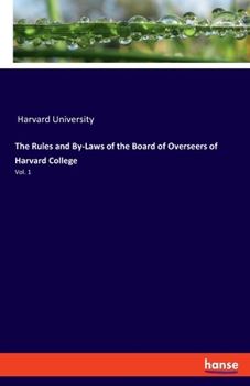 The Rules and By-Laws of the Board of Overseers of Harvard College; To Which Is Appended the College Charter