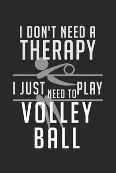 I don't need a therapy - I just need to play volleyball: diary, notebook, book 100 lined pages in softcover for everything you want to write down and not forget