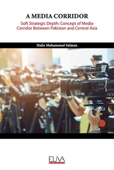 Paperback A Media Corridor: Soft Strategic Depth: Concept of Media Corridor Between Pakistan and Central Asia Book