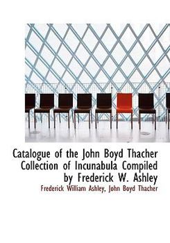 Paperback Catalogue of the John Boyd Thacher Collection of Incunabula Compiled by Frederick W. Ashley Book