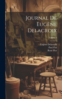 Journal de Eugène Delacroix; Volume 1 (French Edition)