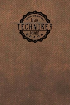Geprüft und Bestätigt bester Techniker der Welt: Notizbuch für den Mann, der in der Technik arbeitet |  Geschenkidee | Geschenke | Geschenk (German Edition)