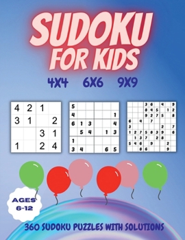 Paperback Sudoku for Kids Ages 6-12: 360 SUDOKU PUZZLES WITH SOLUTIONS: Sudoku Puzzles 4x4, 6x6 and 9x9 with Solutions Book