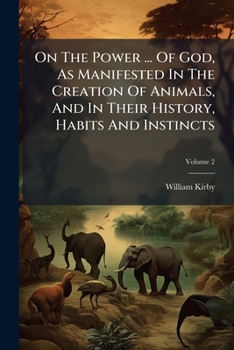On The Power ... Of God, As Manifested In The Creation Of Animals, And In Their History, Habits And Instincts, Volume 2