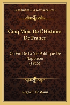 Paperback Cinq Mois De L'Histoire De France: Ou Fin De La Vie Politique De Napoleon (1815) [French] Book