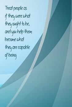 Paperback Treat People as If They Were What They Ought to Be, and You Help Them Become What They Are Capable of Being: Leadership Challenges, Becoming a Better Book