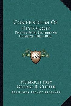 Paperback Compendium Of Histology: Twenty-Four Lectures Of Heinrich Frey (1876) Book