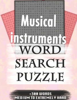 Musical instruments WORD SEARCH PUZZLE +300 WORDS Medium To Extremely Hard: AND MANY MORE OTHER TOPICS, With Solutions, 8x11' 80 Pages, All Ages : ... Word Search Puzzles, Seniors And Adults.