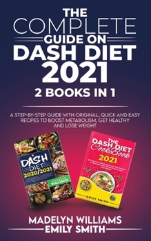 Paperback The Complete Guide on Dash Diet 2021: 2 BOOKS IN 1: A Step-by-Step Guide with Original, Quick and Easy Recipes to Boost Metabolism, Get Healthy and Lo Book
