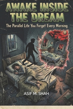 Awake Inside the Dream: The Parallel Life You Forget Every Morning