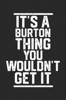 Paperback It's a Burton Thing You Wouldn't Get It: Blank Lined Journal - great for Notes, To Do List, Tracking (6 x 9 120 pages) Book