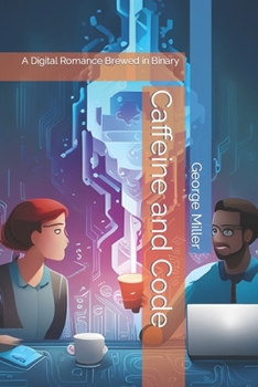 Paperback Caffeine and Code: A Digital Romance Brewed in Binary Book
