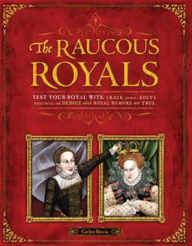 Hardcover The Raucous Royals: Test Your Royal Wits: Crack Codes, Solve Mysteries, and Deduce Which Royal Rumors Are True Book