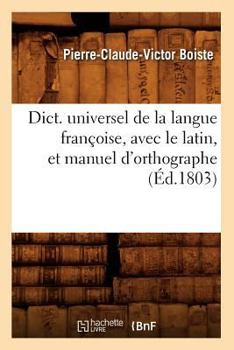 Dict. Universel de La Langue Franaoise, Avec Le Latin, Et Manuel D'Orthographe (A0/00d.1803)