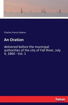 Paperback An Oration: delivered before the municipal authorities of the city of Fall River, July 4, 1860 - Vol. 1 Book