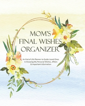 Paperback Mom's Final Wishes Organizer: An End of Life Planner to Guide Loved Ones in Knowing My Personal Wishes, Affairs & Important Information Book