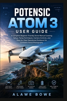 Paperback Potensic Atom 3 User Guide: A Complete Beginner-Friendly Drone Manual Covering Setup, Flying Techniques, Camera Controls, and Step-by-Step Operational Book