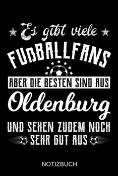 Es gibt viele Fußballfans aber die besten sind aus Oldenburg und sehen zudem noch sehr gut aus: A5 Notizbuch | Liniert 120 Seiten | ... | Muttertag | Namenstag (German Edition)