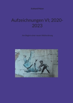 Paperback Aufzeichnungen VI; 2020-2023: Am Beginn einer neuen Weltordnung [German] Book