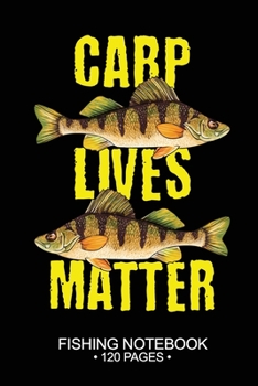 Carp Lives Matter Fishing Notebook 120 Pages: 6"x 9'' Blank Paper Fishing Notebook Cool Freshwater Game Fish Saltwater Fly Fishes Journal Composition Notebook Notes Day Planner Notepad