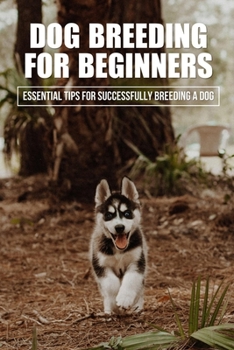 Paperback Dog Breeding For Beginners: Essential Tips For Successfully Breeding A Dog: How Much Does Dog Breeding Cost Book