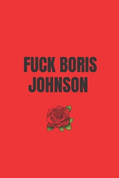 FUCK BORIS JOHNSON: Labour Party Notebook, Anti Tory Notepad, Anti Boris Johnson, Politics Notebook, Gift for Men and Women, 120 ruled pages A5.