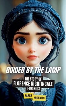 Guided by the Lamp: The Story of Florence Nightingale for Kids (Biographies Just For Kids)