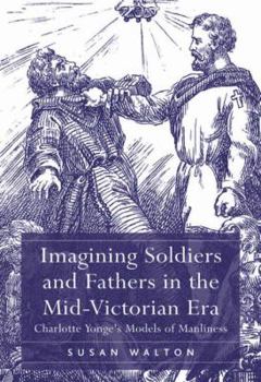 Hardcover Imagining Soldiers and Fathers in the Mid-Victorian Era: Charlotte Yonge's Models of Manliness Book