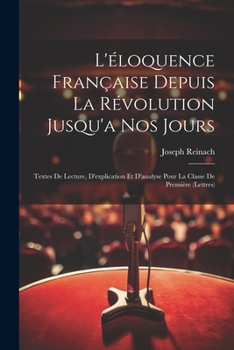 Paperback L'éloquence Française Depuis La Révolution Jusqu'a Nos Jours: Textes De Lecture, D'explication Et D'analyse Pour La Classe De Première (Lettres) [French] Book