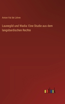Hardcover Launegild und Wadia: Eine Studie aus dem langobardischen Rechte [German] Book