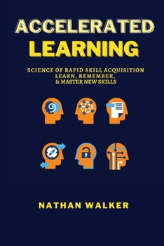 Paperback Accelerated Learning: Science of Rapid Skill Acquisition - Learn, Remember, & Master New Skills Book