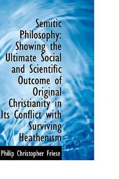 Paperback Semitic Philosophy: Showing the Ultimate Social and Scientific Outcome of Original Christianity in I Book
