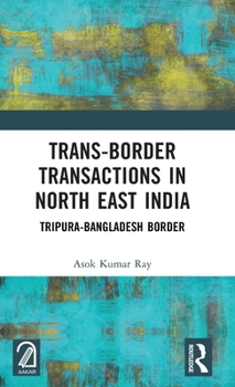 Hardcover Trans-Border Transactions in North East India: Tripura-Bangladesh Border Book