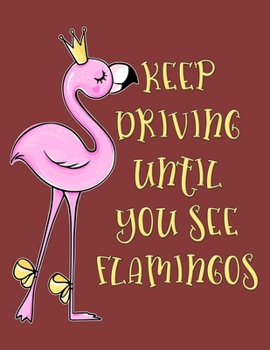 Keep Driving Until You See Flamingos: 2020 Weekly Planner One Year Calendar January - December