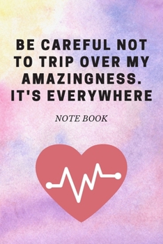 Be Careful Not to Trip over My Amazingness. It's Everywhere : Journal - 6x9 120 Pages - Wide Ruled Paper, Blank Lined Diary, Book Gifts for Coworker and Friends (Humor Quotes Notebook)