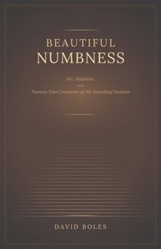 Beautiful Numbness: Art, Sedation, and Twenty-Five Centuries of the Standing Ovation