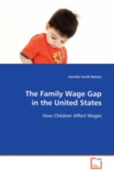 The Family Wage Gap in the United States: How Children Affect Wages