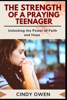 Paperback The Strength of a Praying Teenager: Unlocking the Power of Faith and Hope Book