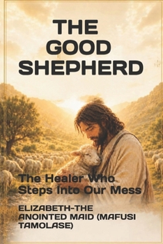THE GOOD SHEPHERD: The Healer Who Steps Into Our Mess