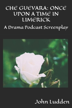 Paperback Che Guevara: ONCE UPON A TIME IN LIMERICK: A Drama Podcast Screenplay Book