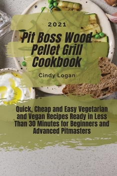 Paperback Pit Boss Wood Pellet Grill Cookbook 2021: Quick, Cheap and Easy Vegetarian and Vegan Recipes Ready in Less Than 30 Minutes for Beginners and Advanced Book