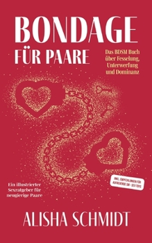 Paperback Bondage f?r Paare: Das BDSM Buch ?ber Fesselung, Unterwerfung und Dominanz - Ein illustrierter Sexratgeber f?r neugierige Paare - Inkl. E [German] Book