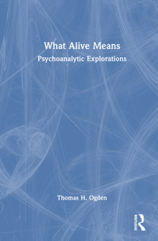 Hardcover What Alive Means: Psychoanalytic Explorations Book