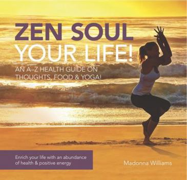 Paperback Zen Soul Your Life: An A-Z Health Guide on thoughts, food & Yoga Book