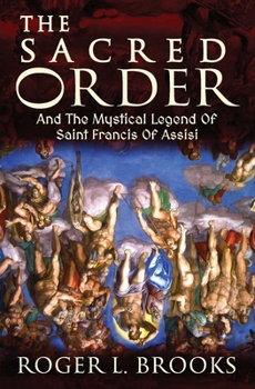 The Sacred Order: And The Mystical Legend Of Saint Francis Of Assisi