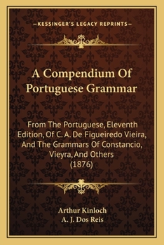 Paperback A Compendium Of Portuguese Grammar: From The Portuguese, Eleventh Edition, Of C. A. De Figueiredo Vieira, And The Grammars Of Constancio, Vieyra, And Book